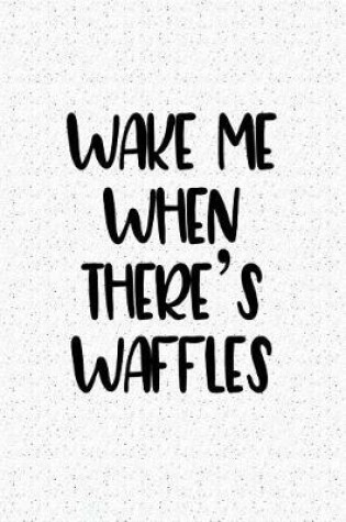 Cover of Wake Me When Theres Waffles