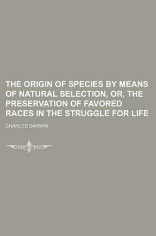 Cover of The Origin of Species by Means of Natural Selection, Or, the Preservation of Favored Races in the Struggle for Life (Volume 1)