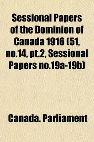 Cover of Sessional Papers of the Dominion of Canada 1916 (51, No.14, PT.2, Sessional Papers No.19a-19b)