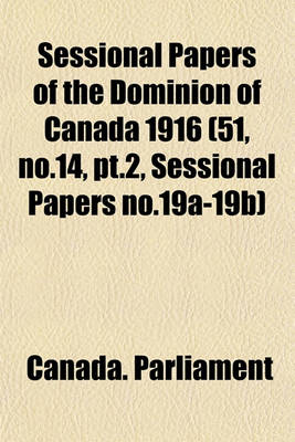 Book cover for Sessional Papers of the Dominion of Canada 1916 (51, No.14, PT.2, Sessional Papers No.19a-19b)