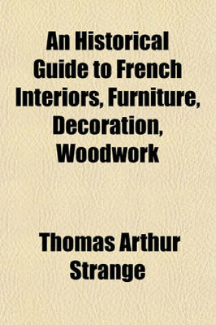 Cover of An Historical Guide to French Interiors, Furniture, Decoration, Woodwork