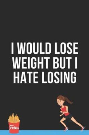 Cover of I would Lose Weight But I hate Losing