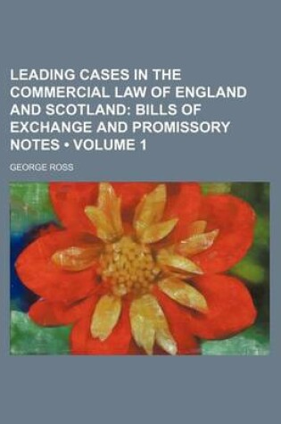 Cover of Leading Cases in the Commercial Law of England and Scotland (Volume 1); Bills of Exchange and Promissory Notes