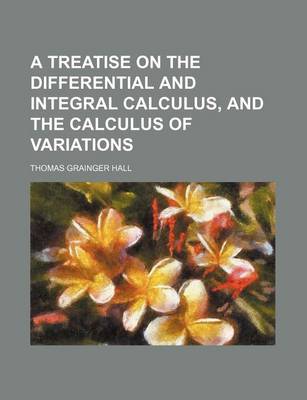 Book cover for A Treatise on the Differential and Integral Calculus, and the Calculus of Variations