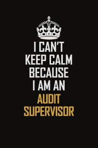 Cover of I Can't Keep Calm Because I Am An Audit Supervisor