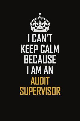 Book cover for I Can't Keep Calm Because I Am An Audit Supervisor