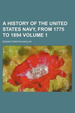 Cover of A History of the United States Navy, from 1775 to 1894 Volume 1