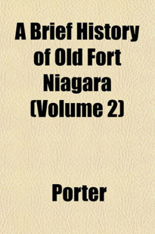 Cover of A Brief History of Old Fort Niagara (Volume 2)