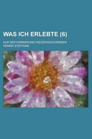 Cover of Was Ich Erlebte; Aus Der Erinnerung Niedergeschrieben (6 )