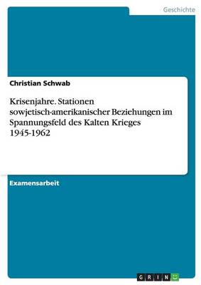 Book cover for Krisenjahre. Stationen sowjetisch-amerikanischer Beziehungen im Spannungsfeld des Kalten Krieges 1945-1962