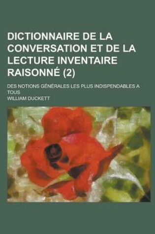 Cover of Dictionnaire de La Conversation Et de La Lecture Inventaire Raisonne; Des Notions Generales Les Plus Indispendables a Tous (2 )