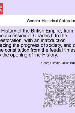 Cover of A History of the British Empire, from the Accession of Charles I. to the Restoration, with an Introduction Tracing the Progress of Society, and of the Constitution from the Feudal Times to the Opening of the History. Vol.II