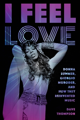 Book cover for I Feel Love: Donna Summer, Giorgio Moroder, and How They Reinvented Music