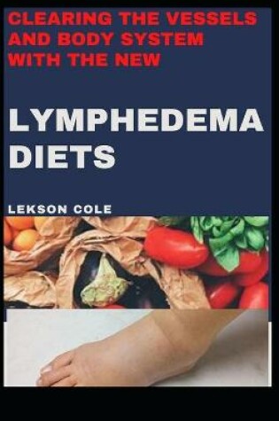 Cover of Clearing The Vessels And Body System With The New Lymphedema Diets