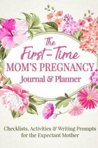 Cover of The First Time Mom's Pregnancy Journal and Planner