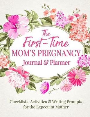 Book cover for The First Time Mom's Pregnancy Journal and Planner