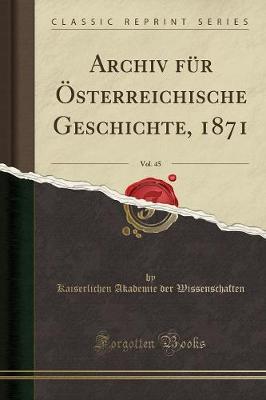 Book cover for Archiv Für Österreichische Geschichte, 1871, Vol. 45 (Classic Reprint)