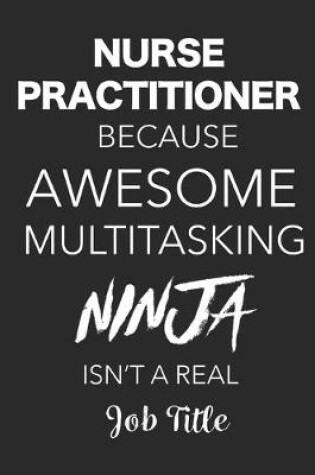 Cover of Nurse Practitioner Because Awesome Multitasking Ninja Isn't A Real Job Title