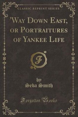 Cover of 'way Down East, or Portraitures of Yankee Life (Classic Reprint)