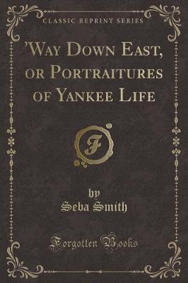 Book cover for 'way Down East, or Portraitures of Yankee Life (Classic Reprint)