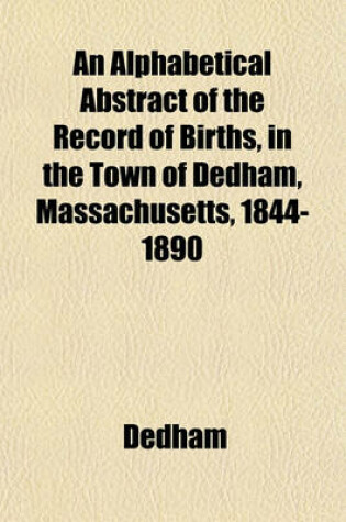 Cover of An Alphabetical Abstract of the Record of Births, in the Town of Dedham, Massachusetts, 1844-1890