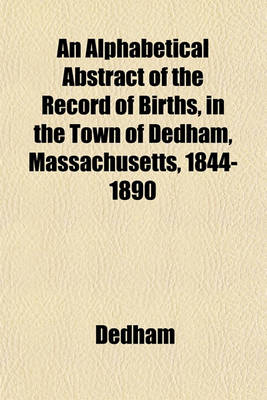 Book cover for An Alphabetical Abstract of the Record of Births, in the Town of Dedham, Massachusetts, 1844-1890