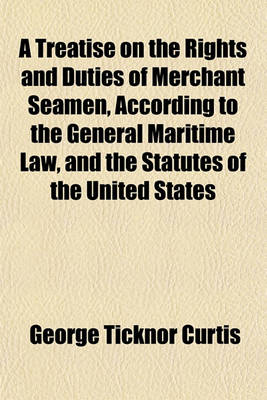 Book cover for A Treatise on the Rights and Duties of Merchant Seamen, According to the General Maritime Law, and the Statutes of the United States