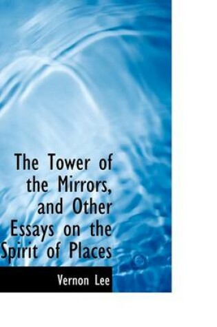 Cover of The Tower of the Mirrors, and Other Essays on the Spirit of Places