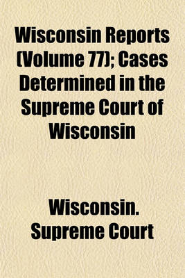 Book cover for Wisconsin Reports (Volume 77); Cases Determined in the Supreme Court of Wisconsin