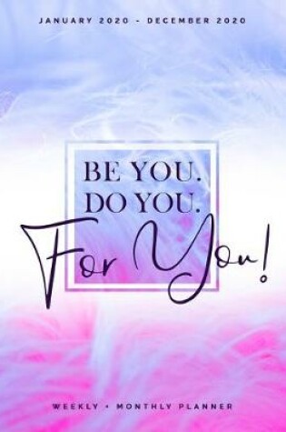 Cover of Be You. Do you. For You! - January 2020 - December 2020 - Weekly + Monthly Planner
