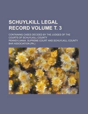 Book cover for Schuylkill Legal Record Volume . 3; Containing Cases Decided by the Judges of the Courts of Schuylkill County