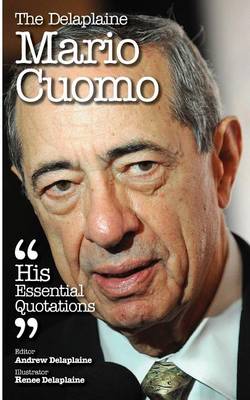 Book cover for The Delaplaine Mario Cuomo - His Essential Quotations