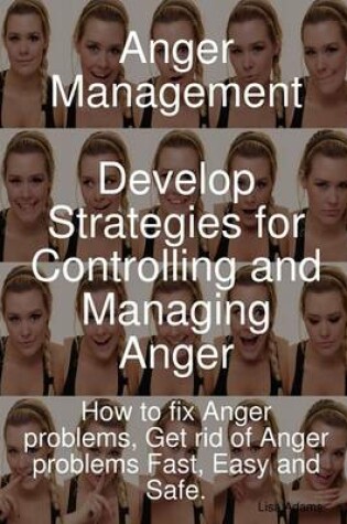 Cover of Anger Management - Develop Strategies for Controlling and Managing Anger. How to Fix Anger Problems, Get Rid of Anger Problems Fast, Easy and Safe.