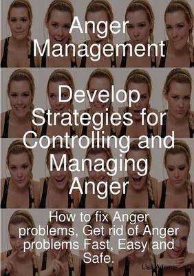 Cover of Anger Management - Develop Strategies for Controlling and Managing Anger. How to Fix Anger Problems, Get Rid of Anger Problems Fast, Easy and Safe.