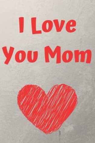 Cover of Mom I Love You Because What I love About You Gift Notebook