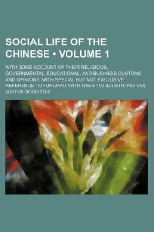 Cover of Social Life of the Chinese (Volume 1 ); With Some Account of Their Religious, Governmental, Educational, and Business Customs and Opinions. with Special But Not Exclusive Reference to Fuhchau. with Over 150 Illustr. in 2 Vol