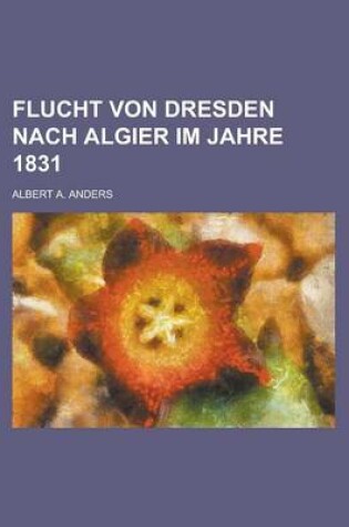 Cover of Flucht Von Dresden Nach Algier Im Jahre 1831