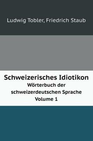 Cover of Schweizerisches Idiotikon Wörterbuch der schweizerdeutschen Sprache Volume 1