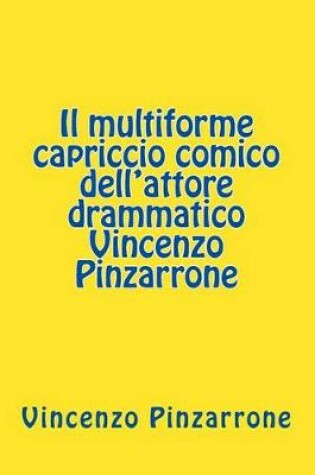 Cover of Il Multiforme Capriccio Comico Dell'attore Drammatico Vincenzo Pinzarrone