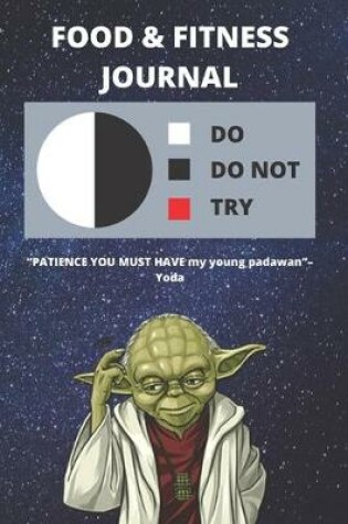 Cover of Food & Fitness Journal To Track What You Eat & Daily Activity - Tracking Calories, Exercise, etc. For Health Goals - Funny Star Wars Yoda Quote Gift Notebook