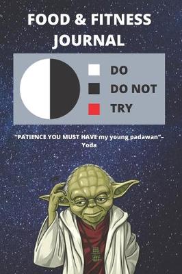 Book cover for Food & Fitness Journal To Track What You Eat & Daily Activity - Tracking Calories, Exercise, etc. For Health Goals - Funny Star Wars Yoda Quote Gift Notebook