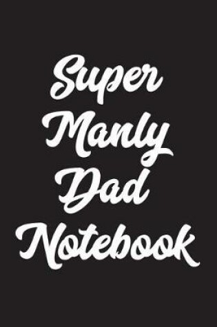 Cover of Super Manly Dad Notebook