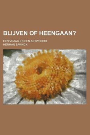 Cover of Blijven of Heengaan?; Een Vraag En Een Antwoord