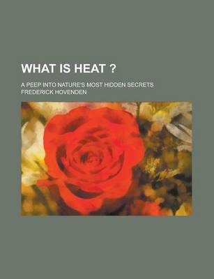 Book cover for What Is Heat ?; A Peep Into Nature's Most Hidden Secrets