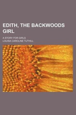 Cover of Edith, the Backwoods Girl; A Story for Girls