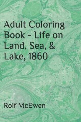 Cover of Adult Coloring Book - Life on Land, Sea, & Lake, 1860