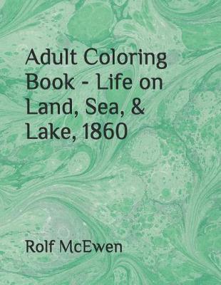 Book cover for Adult Coloring Book - Life on Land, Sea, & Lake, 1860