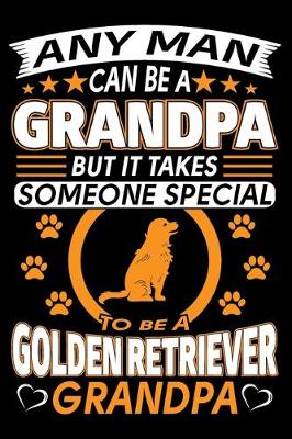 Book cover for Any Man Can Be A Grandpa But It Takes Someone Special To Be A Golden Retriever Grandpa