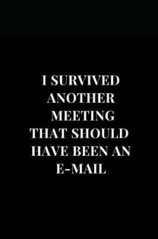 Cover of I Survived Another Meeting That Should Have Been An E-mail