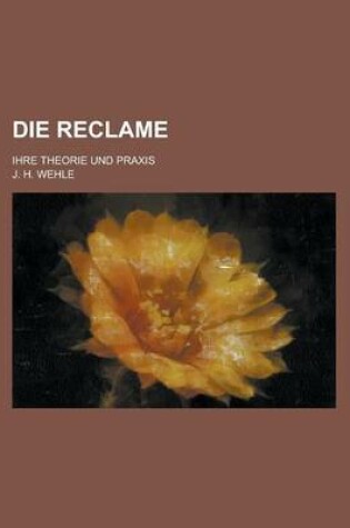 Cover of Die Reclame; Ihre Theorie Und Praxis